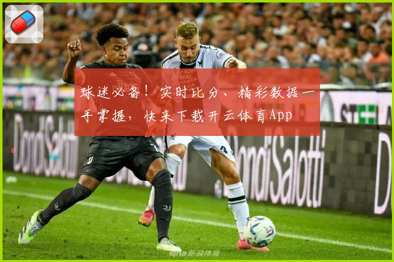 球迷必备!实时比分、精彩数据一手掌握,快来下载开云体育App