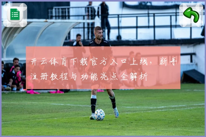 开云体育下载官方入口上线，新手注册教程与功能亮点全解析