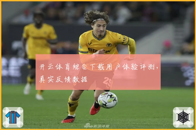 开云体育综合下载用户体验评测，真实反馈数据