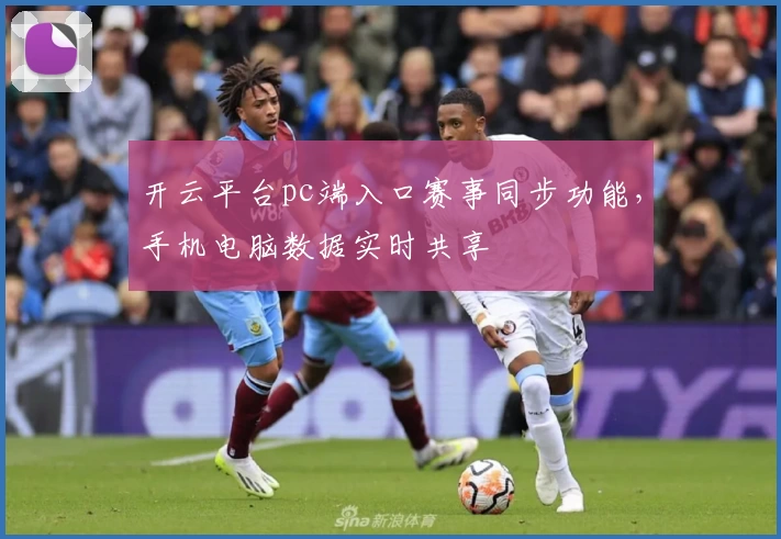 开云平台pc端入口赛事同步功能，手机电脑数据实时共享