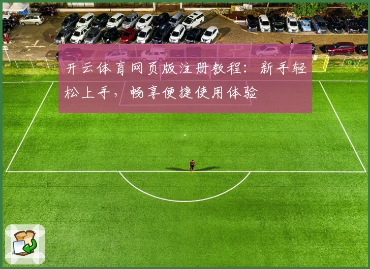 开云体育网页版注册教程：新手轻松上手，畅享便捷使用体验