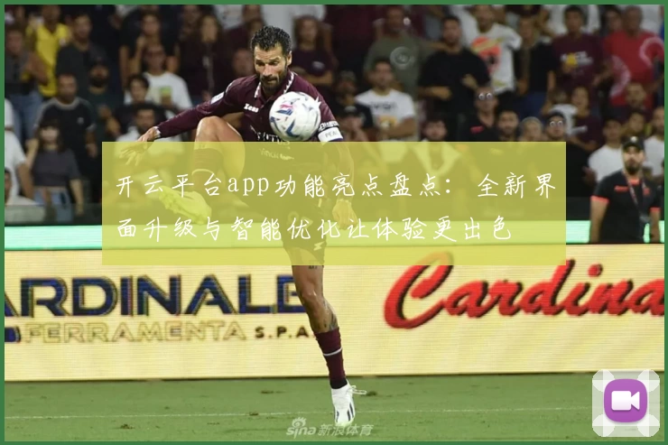 开云平台app功能亮点盘点：全新界面升级与智能优化让体验更出色