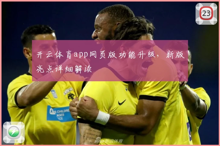 开云体育app网页版功能升级，新版亮点详细解读